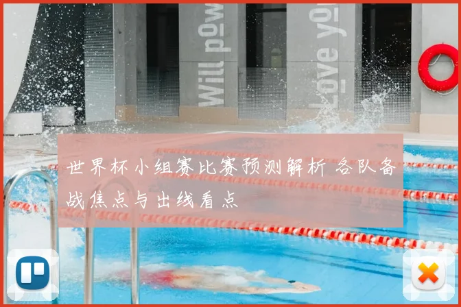 世界杯小组赛比赛预测解析 各队备战焦点与出线看点