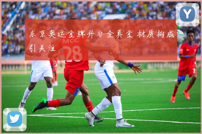 东京奥运金牌并非全真金 材质构成引关注